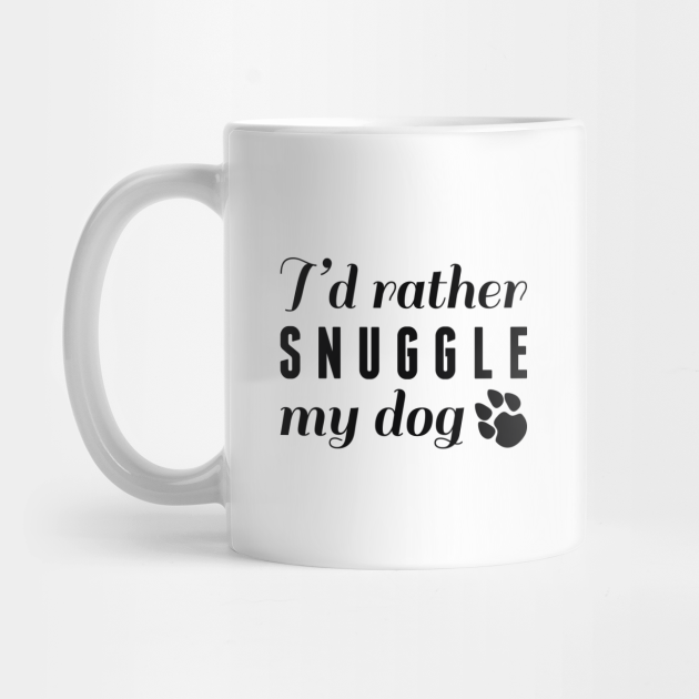 Snuggle My Dog Id Rather Snuggle My Dog Mug TeePublic